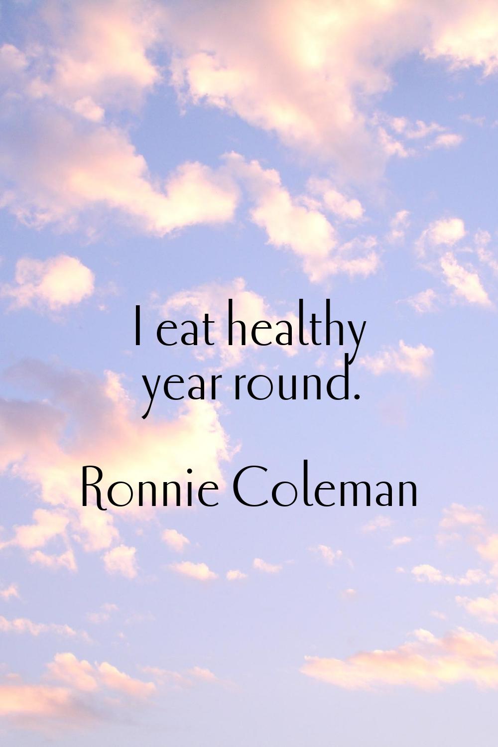 I eat healthy year round.