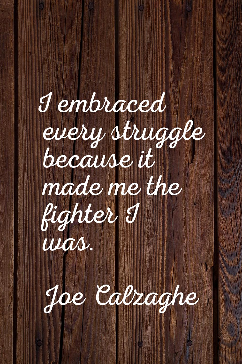 I embraced every struggle because it made me the fighter I was.