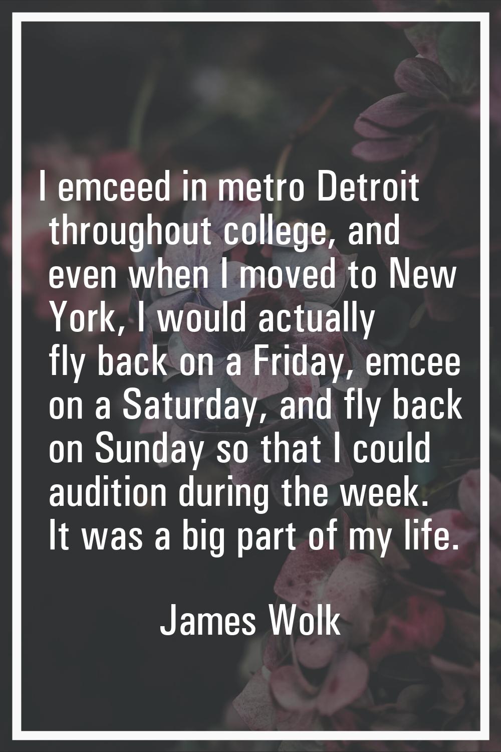 I emceed in metro Detroit throughout college, and even when I moved to New York, I would actually f