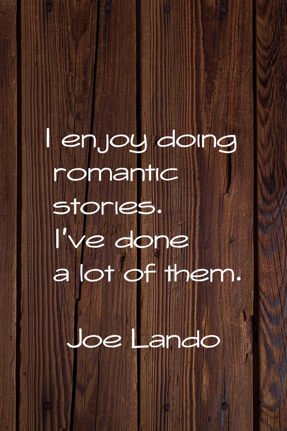 I enjoy doing romantic stories. I've done a lot of them.