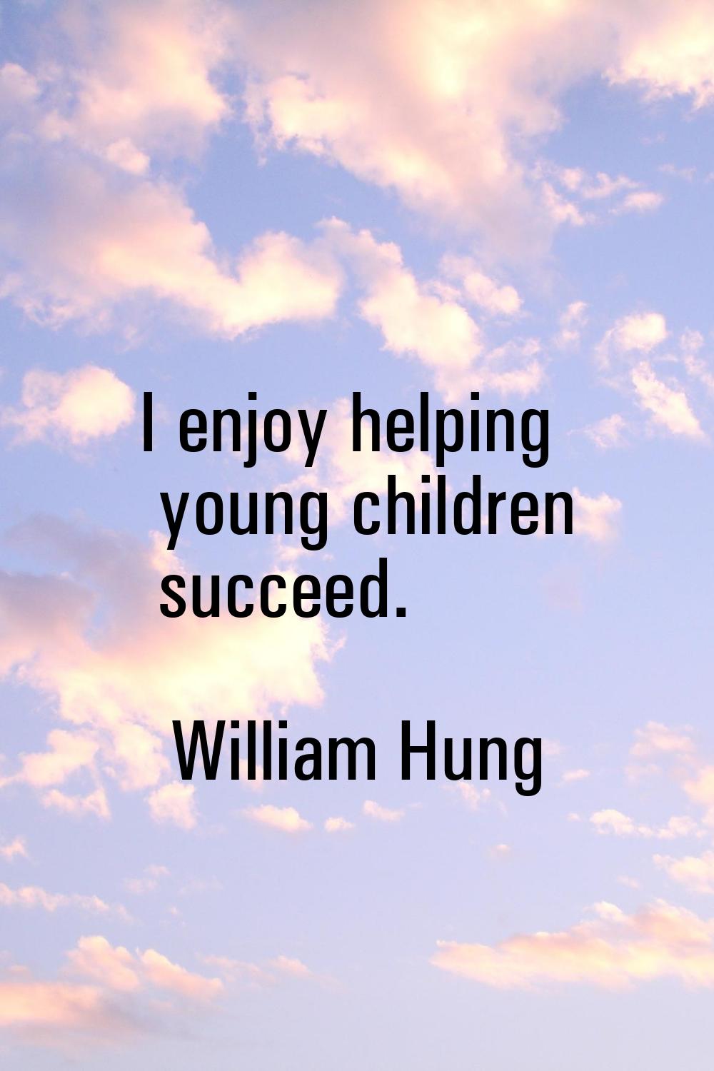 I enjoy helping young children succeed.
