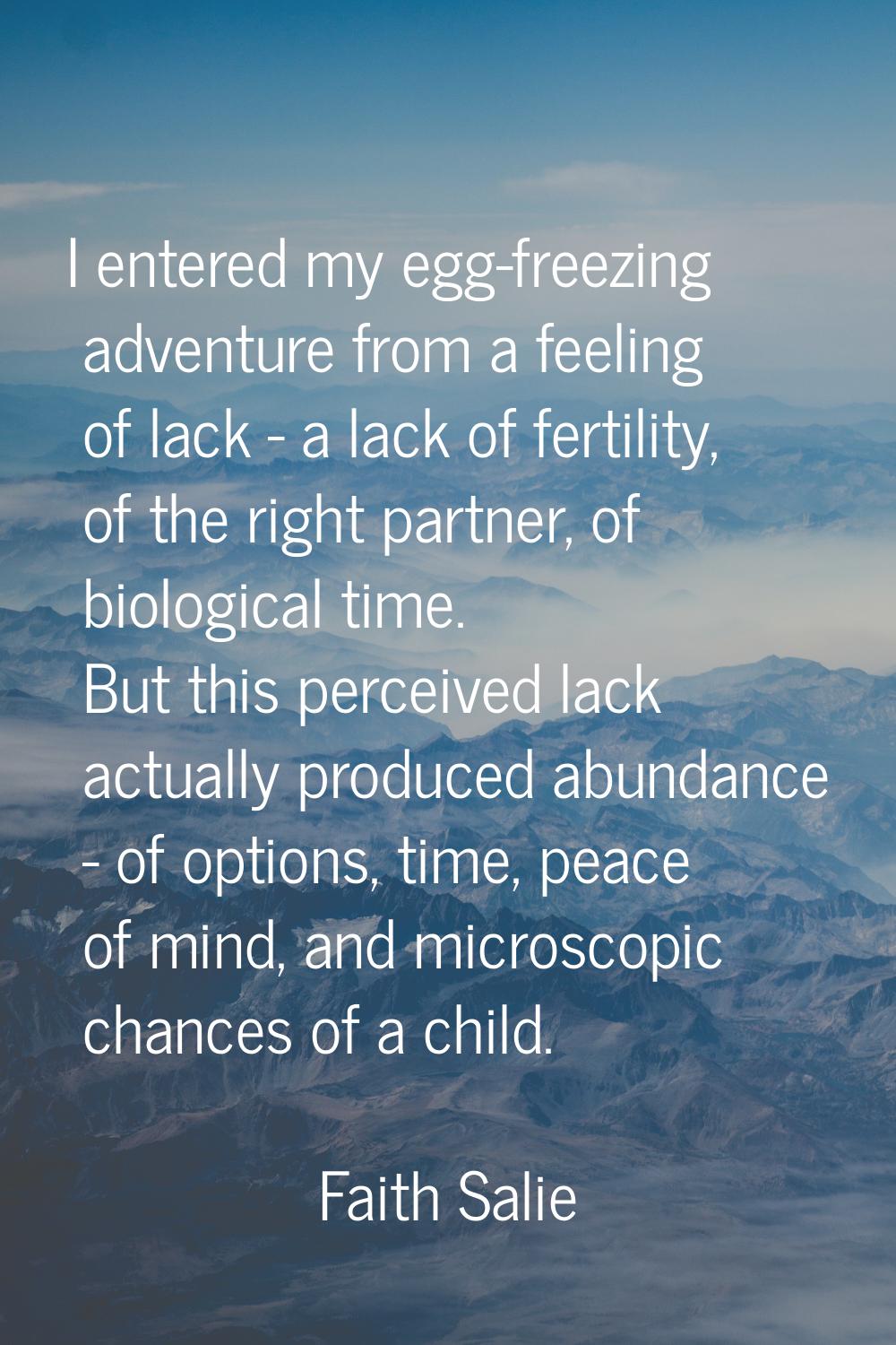 I entered my egg-freezing adventure from a feeling of lack - a lack of fertility, of the right part