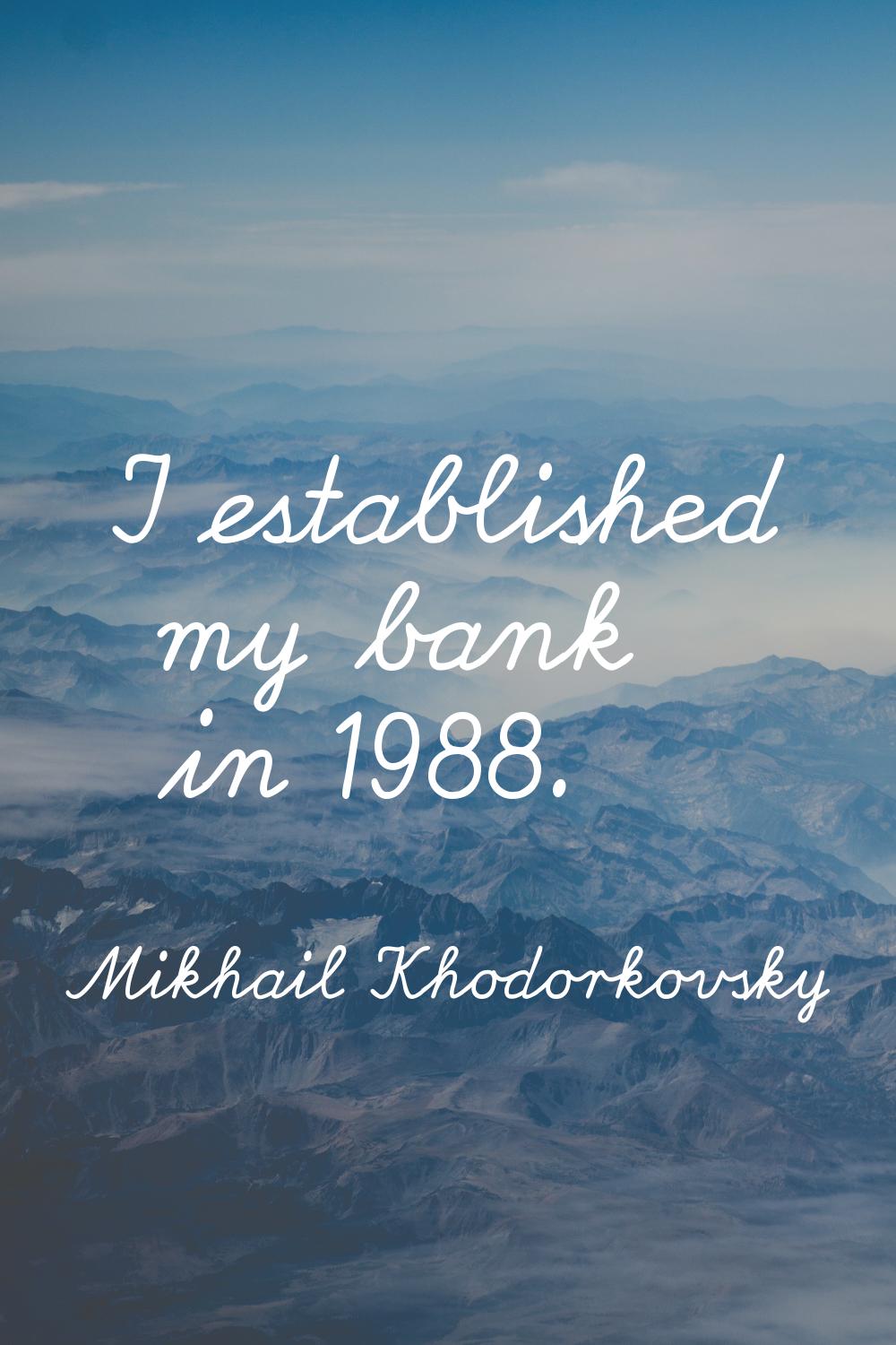 I established my bank in 1988.
