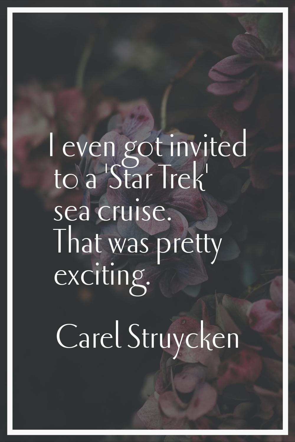 I even got invited to a 'Star Trek' sea cruise. That was pretty exciting.