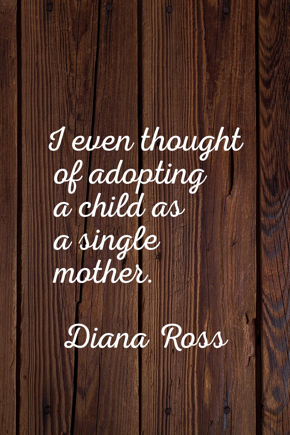 I even thought of adopting a child as a single mother.