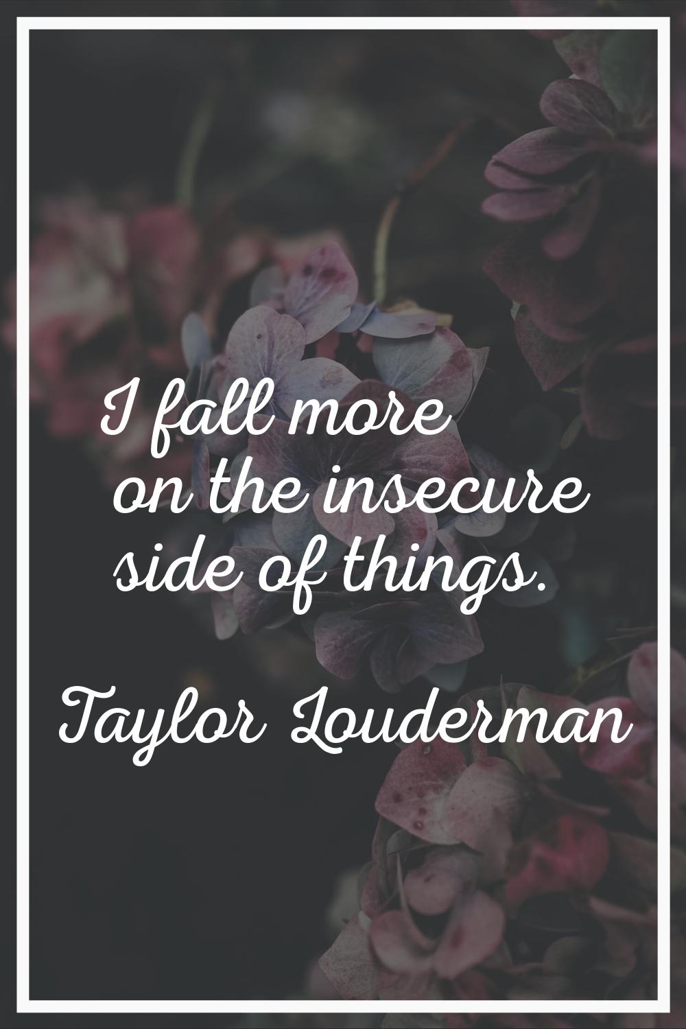 I fall more on the insecure side of things.