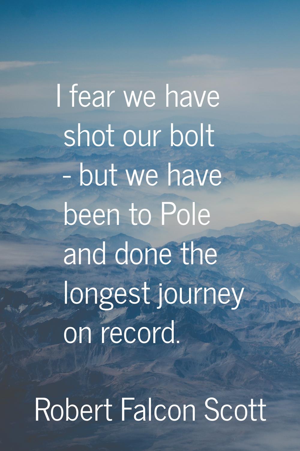 I fear we have shot our bolt - but we have been to Pole and done the longest journey on record.