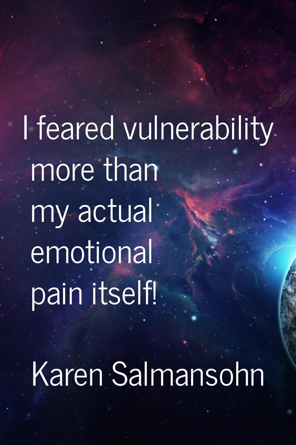 I feared vulnerability more than my actual emotional pain itself!