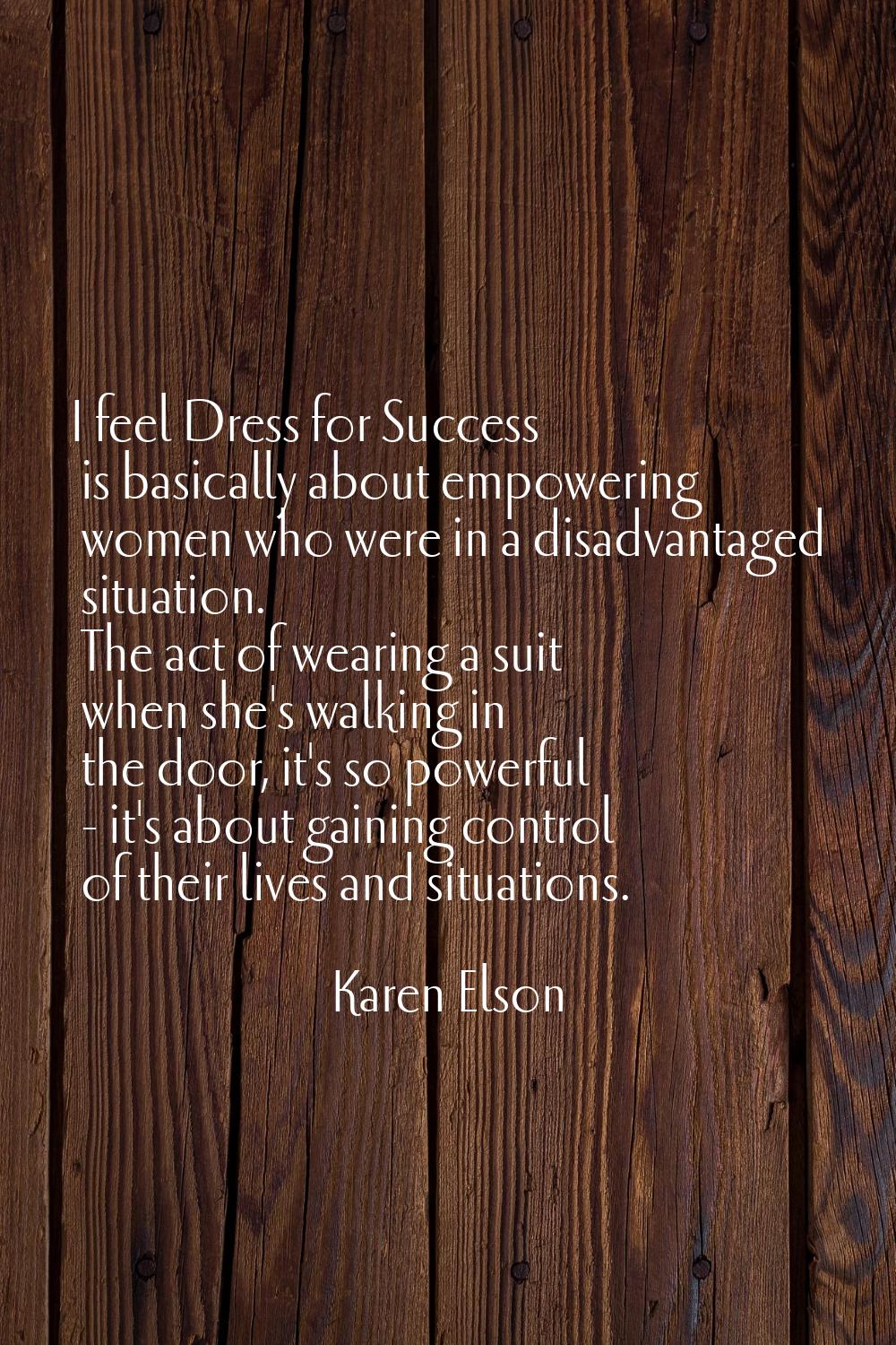 I feel Dress for Success is basically about empowering women who were in a disadvantaged situation.