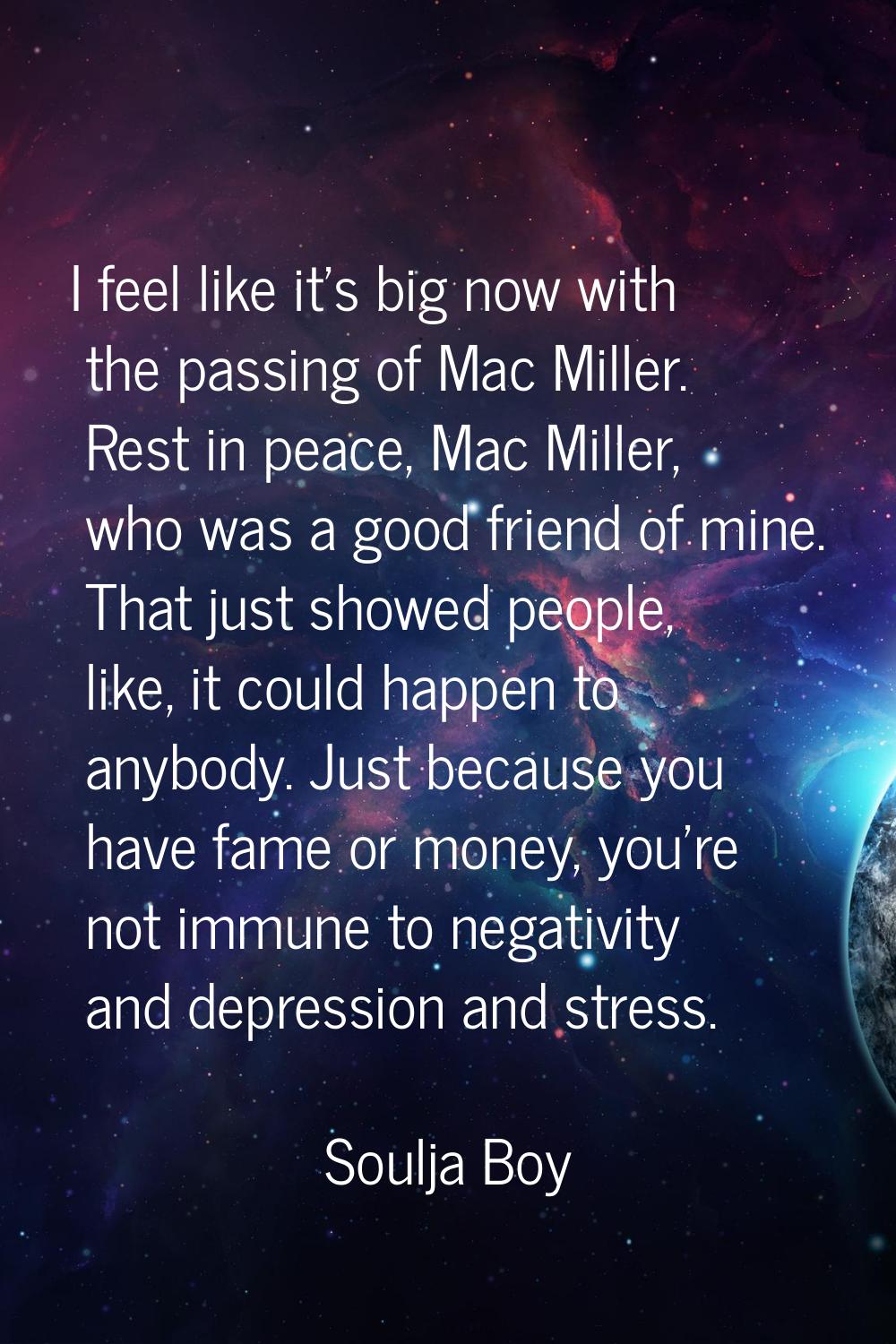 I feel like it's big now with the passing of Mac Miller. Rest in peace, Mac Miller, who was a good 