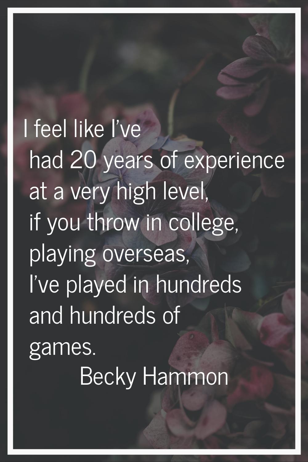 I feel like I've had 20 years of experience at a very high level, if you throw in college, playing 