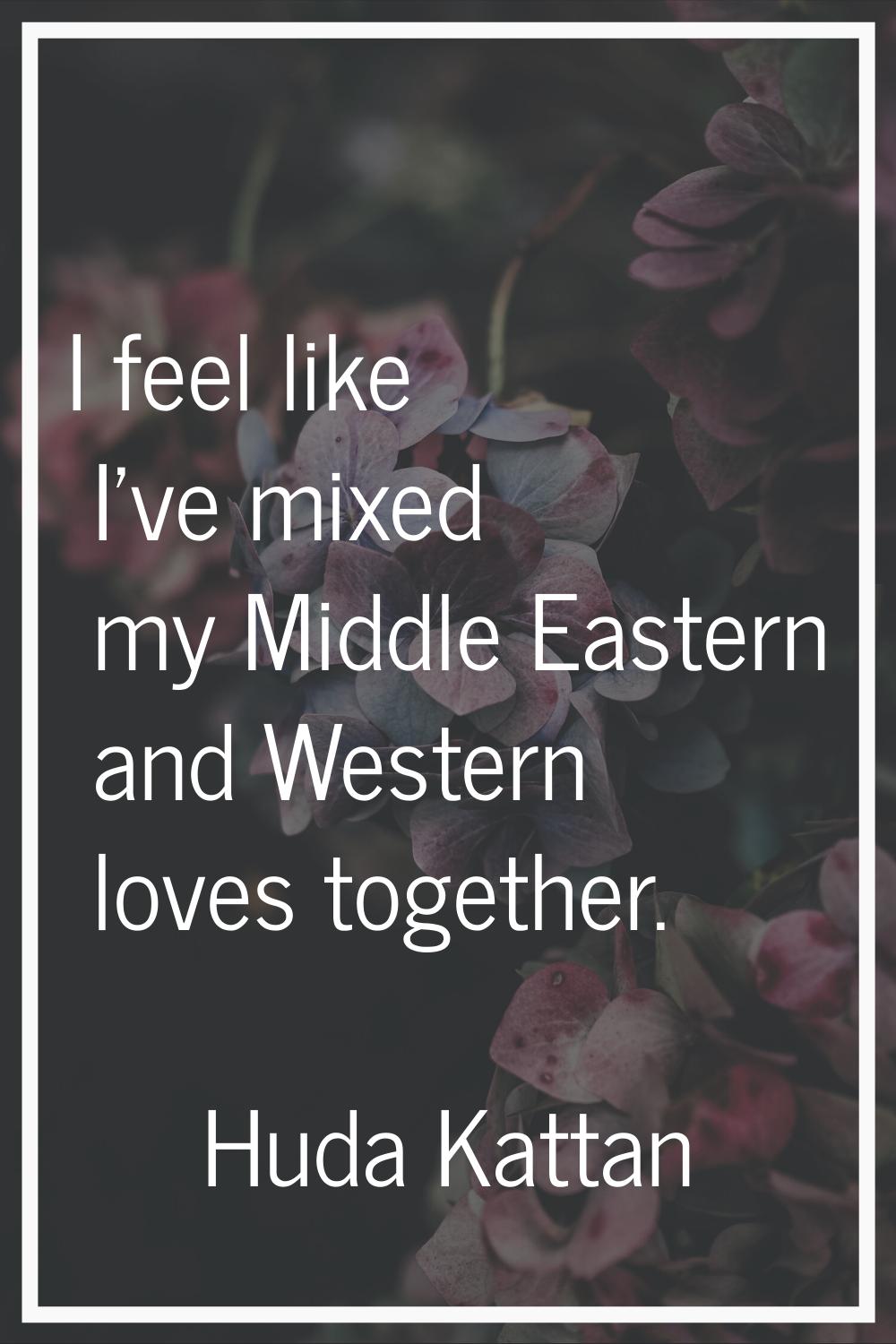 I feel like I've mixed my Middle Eastern and Western loves together.
