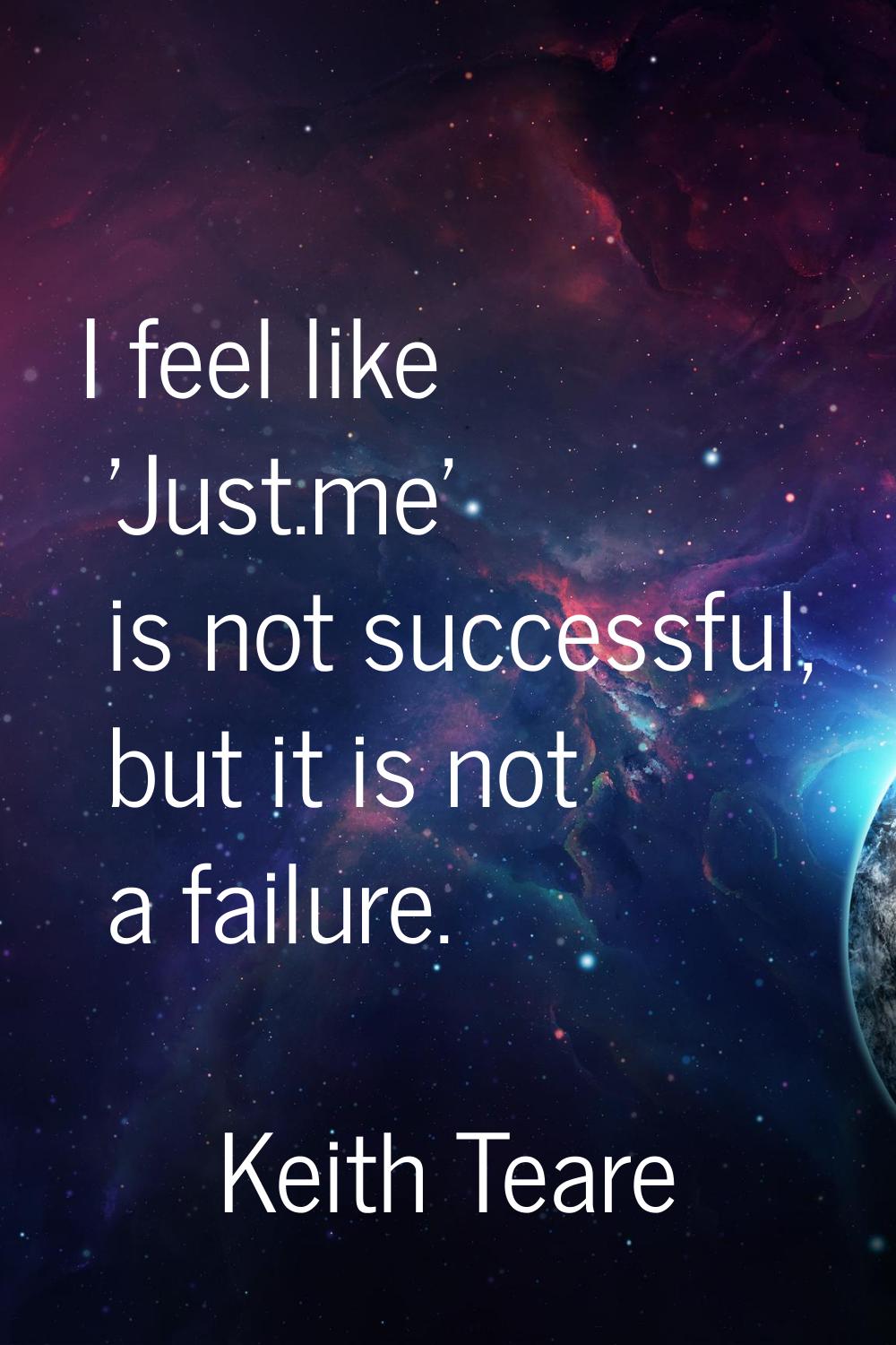 I feel like 'Just.me' is not successful, but it is not a failure.