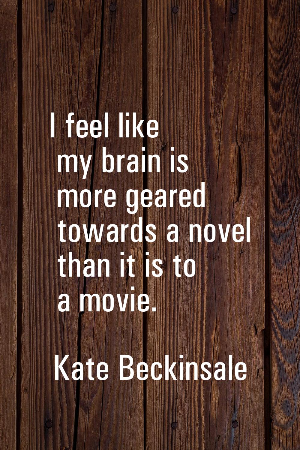 I feel like my brain is more geared towards a novel than it is to a movie.
