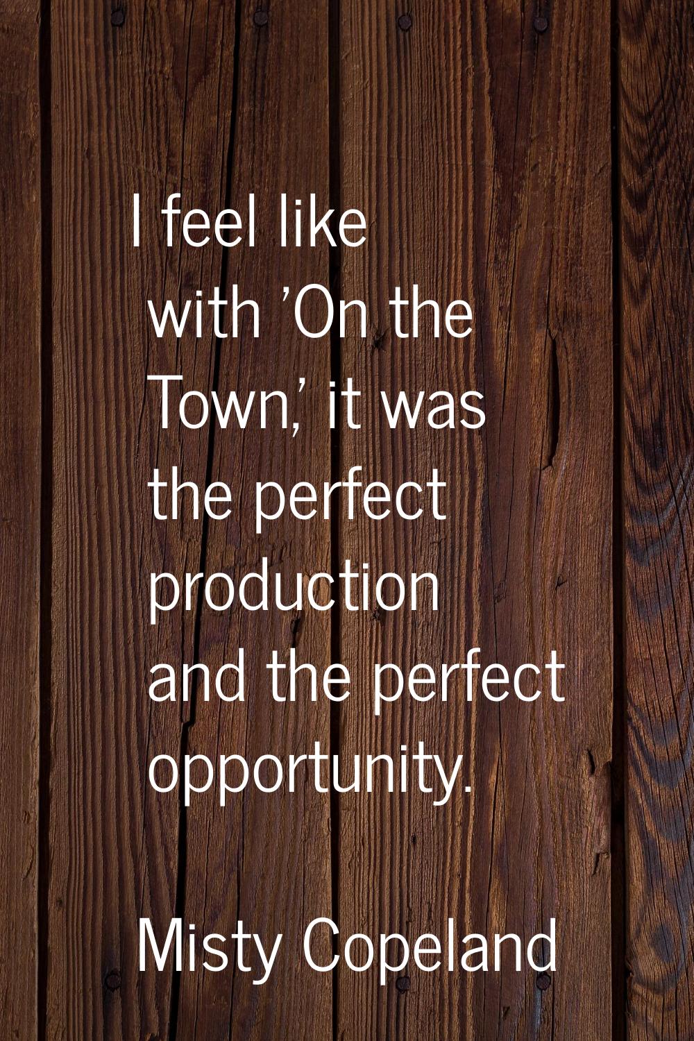 I feel like with 'On the Town,' it was the perfect production and the perfect opportunity.