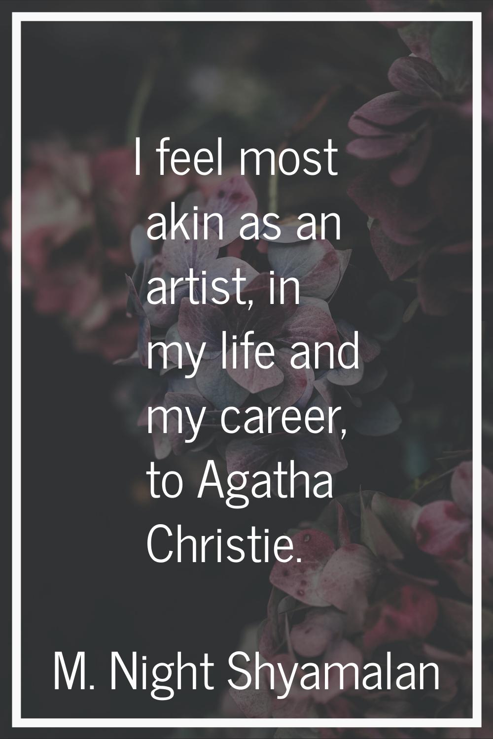 I feel most akin as an artist, in my life and my career, to Agatha Christie.