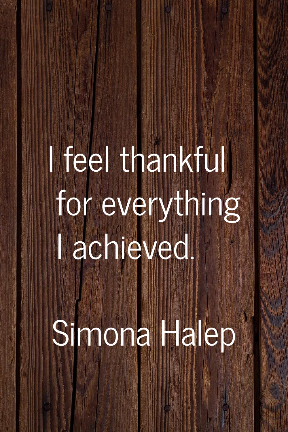 I feel thankful for everything I achieved.