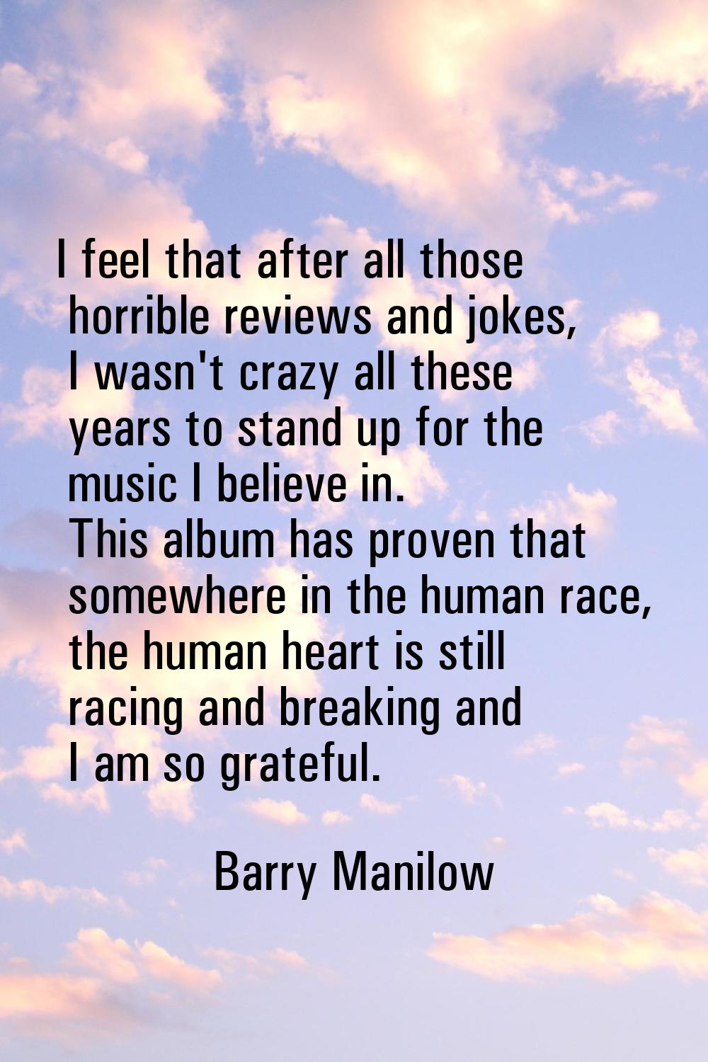 I feel that after all those horrible reviews and jokes, I wasn't crazy all these years to stand up 
