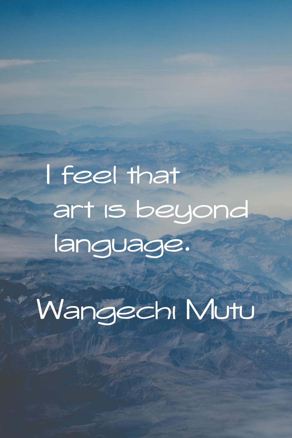 I feel that art is beyond language.