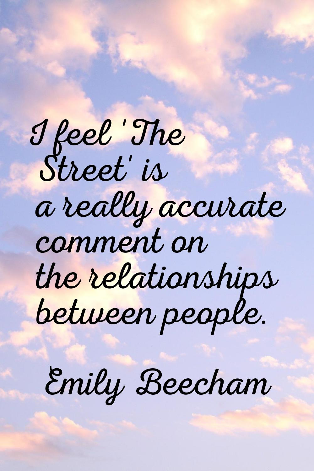 I feel 'The Street' is a really accurate comment on the relationships between people.