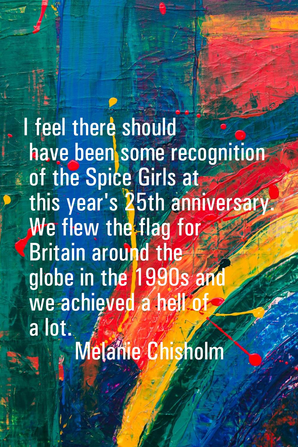 I feel there should have been some recognition of the Spice Girls at this year's 25th anniversary. 
