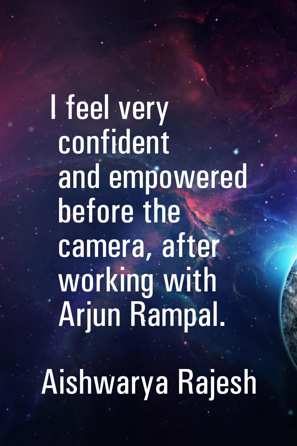 I feel very confident and empowered before the camera, after working with Arjun Rampal.