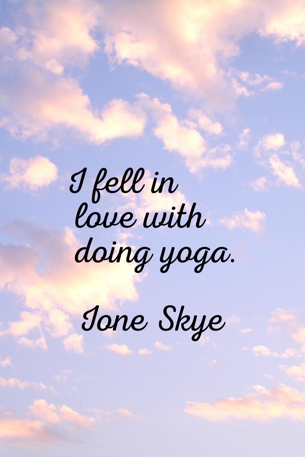 I fell in love with doing yoga.
