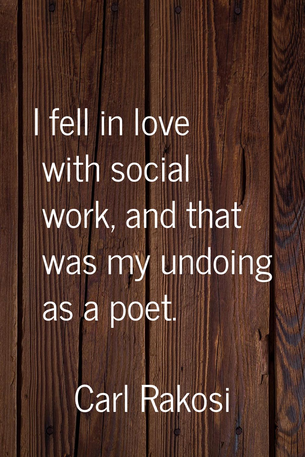 I fell in love with social work, and that was my undoing as a poet.