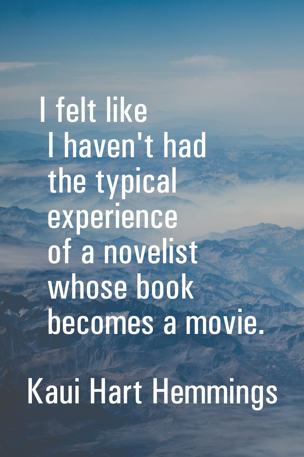 I felt like I haven't had the typical experience of a novelist whose book becomes a movie.