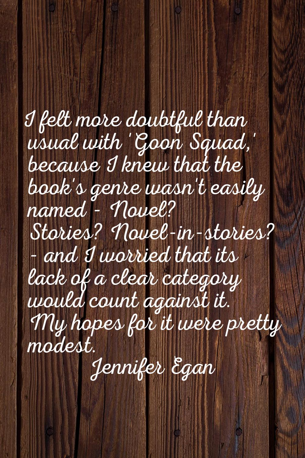 I felt more doubtful than usual with 'Goon Squad,' because I knew that the book's genre wasn't easi