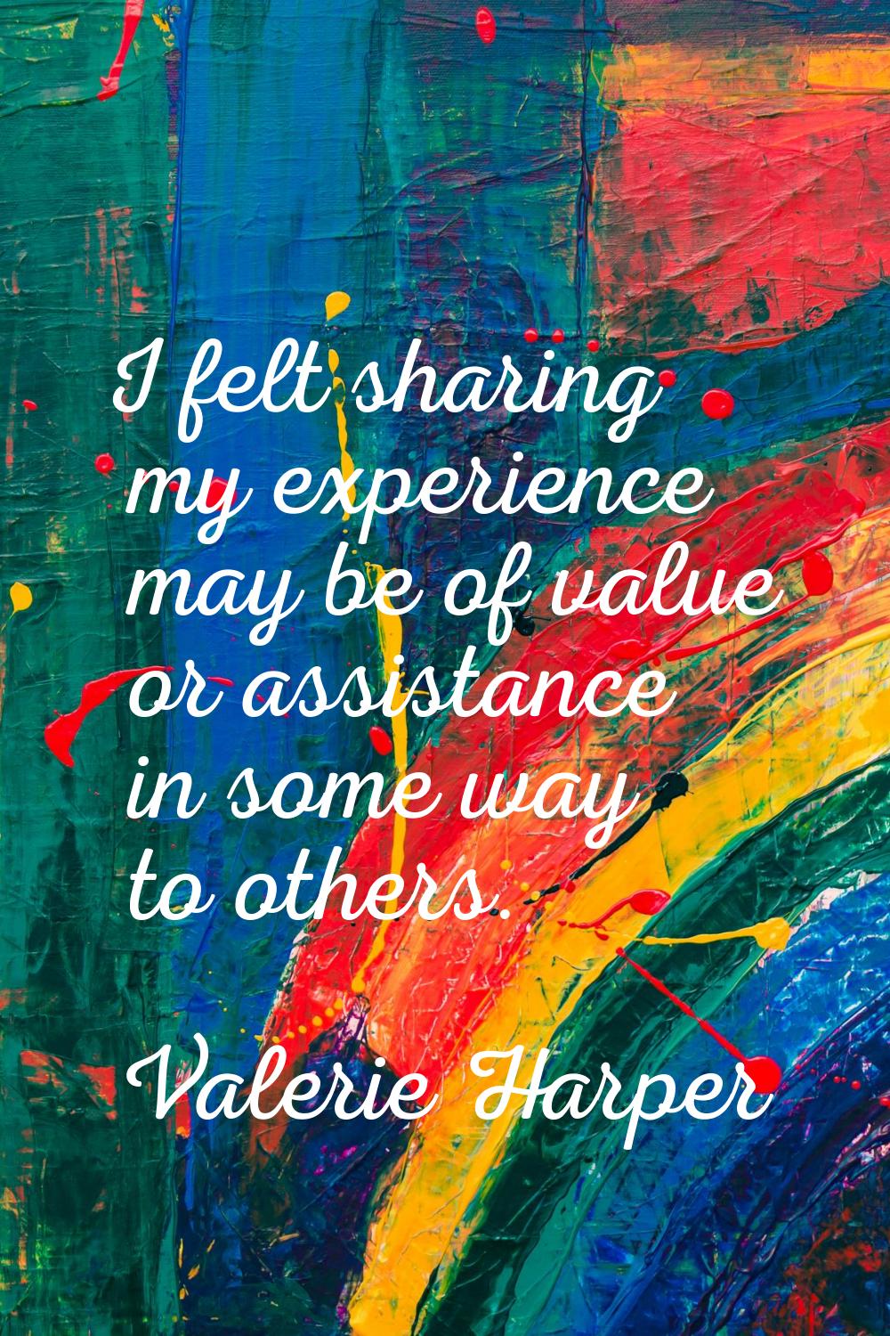 I felt sharing my experience may be of value or assistance in some way to others.