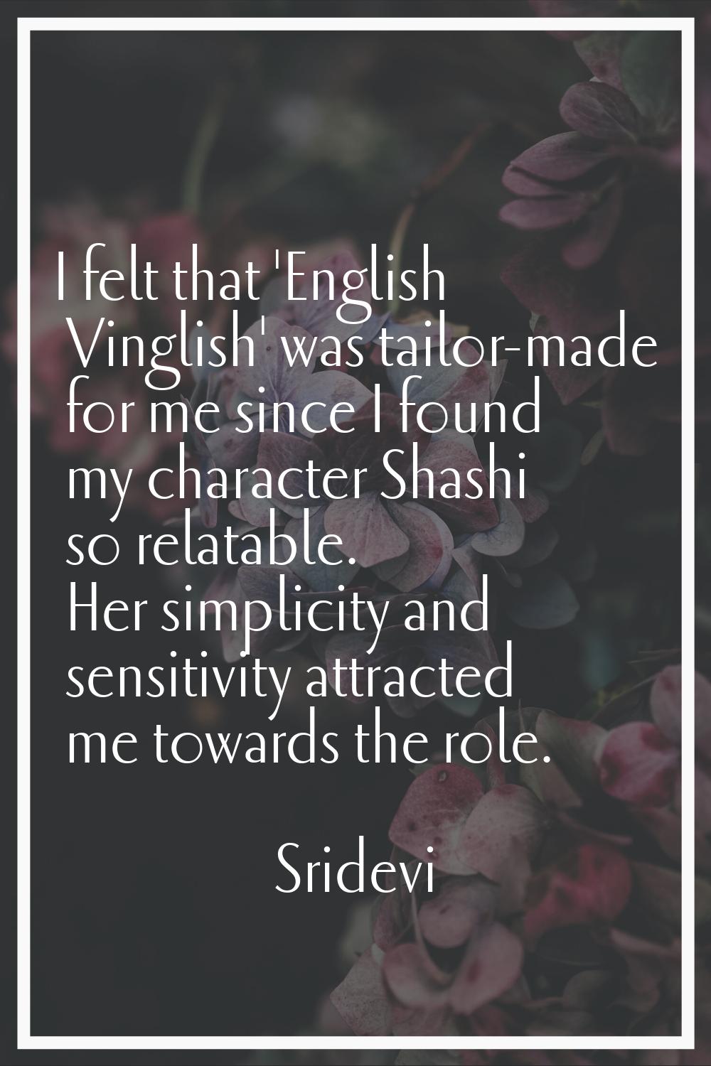 I felt that 'English Vinglish' was tailor-made for me since I found my character Shashi so relatabl