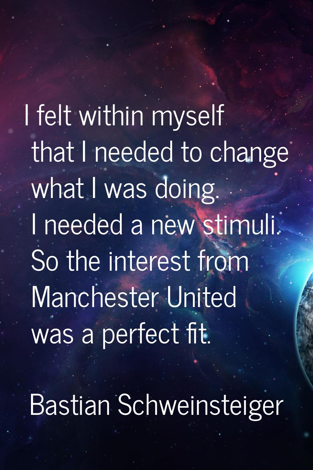 I felt within myself that I needed to change what I was doing. I needed a new stimuli. So the inter