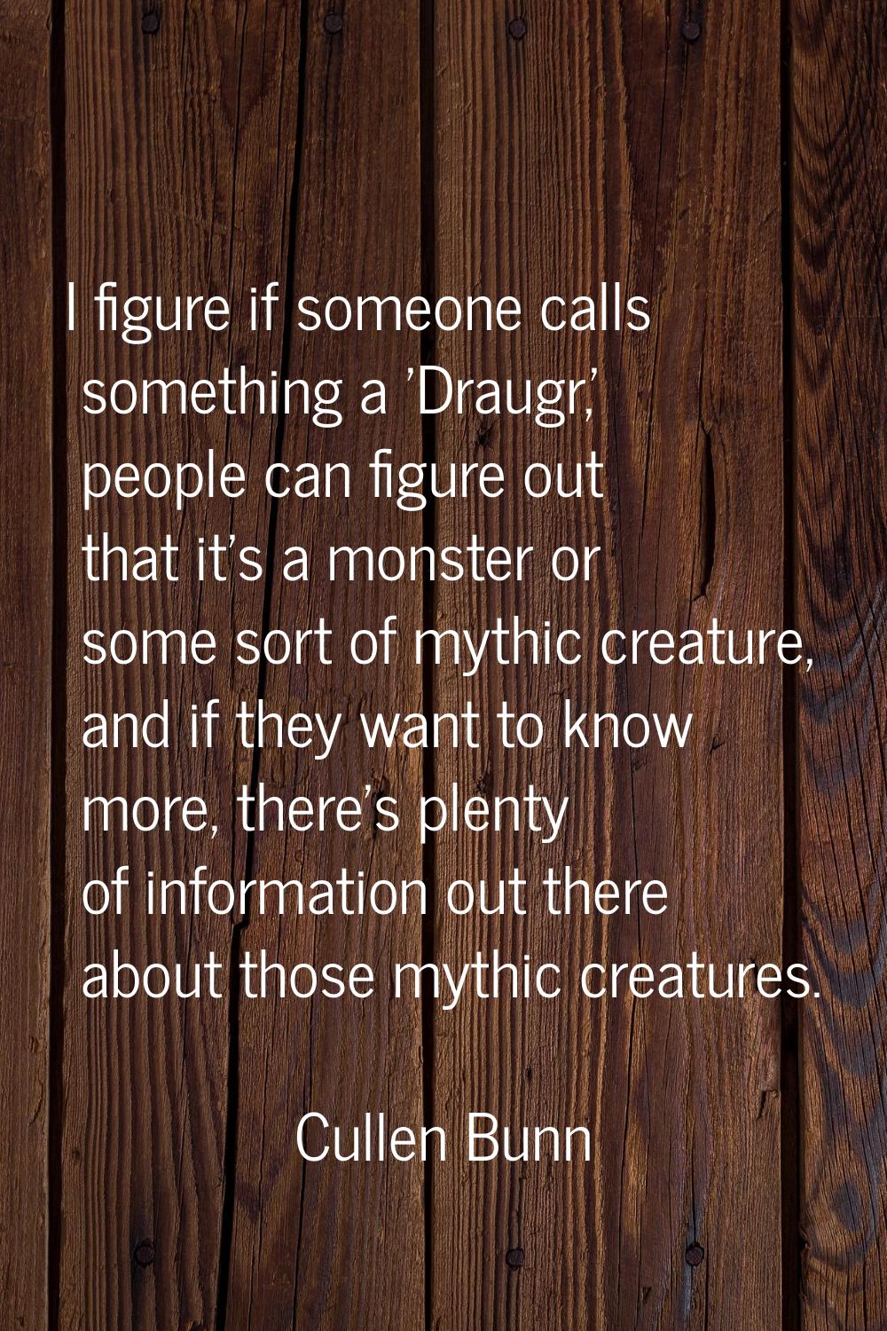 I figure if someone calls something a 'Draugr,' people can figure out that it's a monster or some s