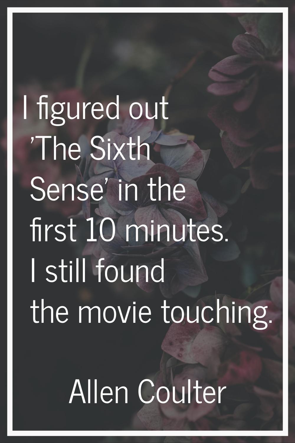 I figured out 'The Sixth Sense' in the first 10 minutes. I still found the movie touching.