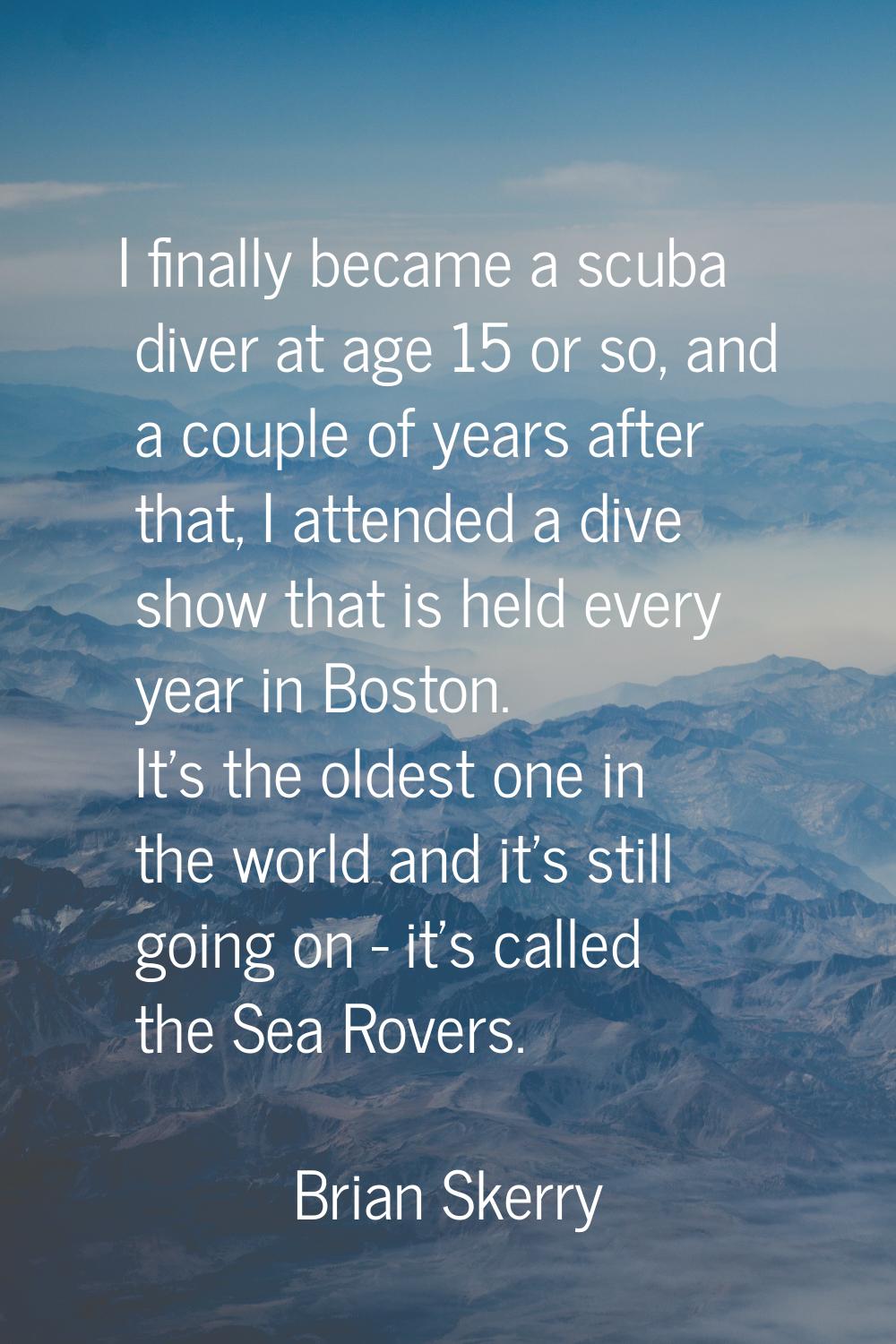 I finally became a scuba diver at age 15 or so, and a couple of years after that, I attended a dive