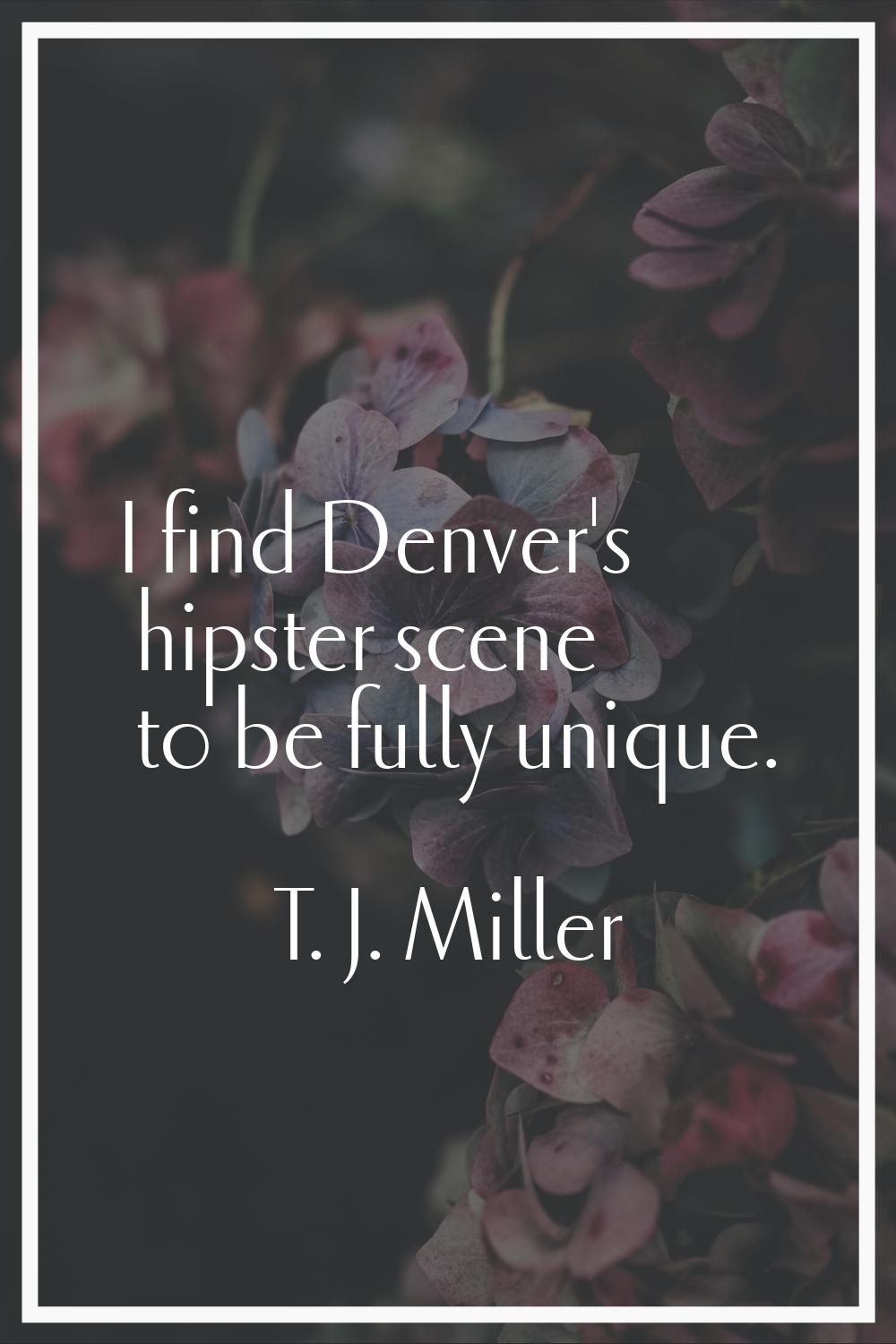 I find Denver's hipster scene to be fully unique.