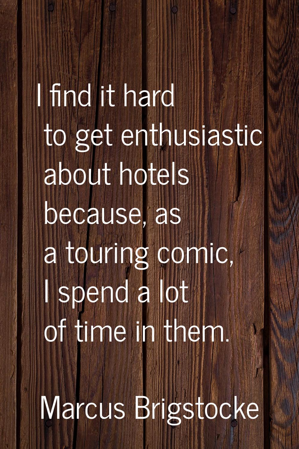 I find it hard to get enthusiastic about hotels because, as a touring comic, I spend a lot of time 