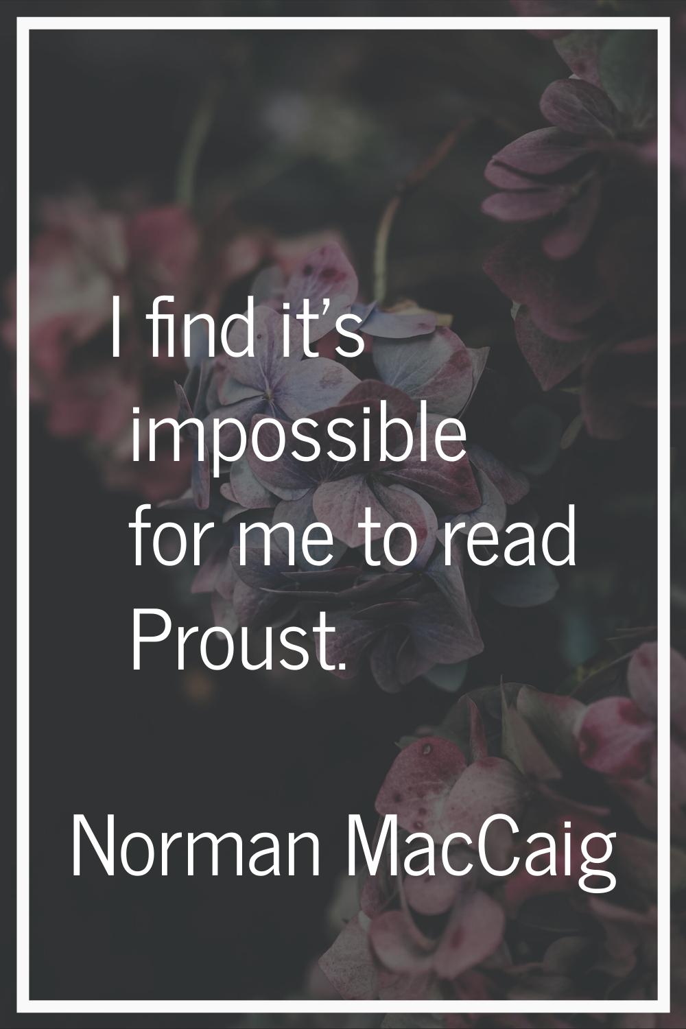 I find it's impossible for me to read Proust.