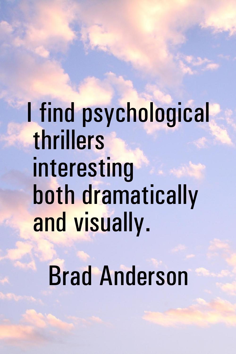 I find psychological thrillers interesting both dramatically and visually.