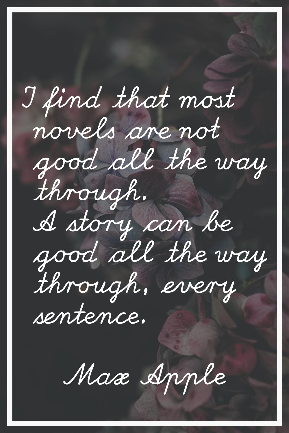 I find that most novels are not good all the way through. A story can be good all the way through, 