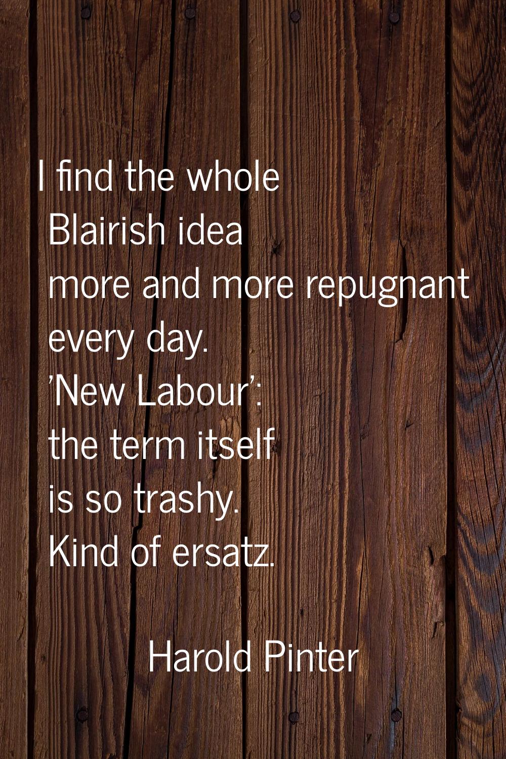 I find the whole Blairish idea more and more repugnant every day. 'New Labour': the term itself is 