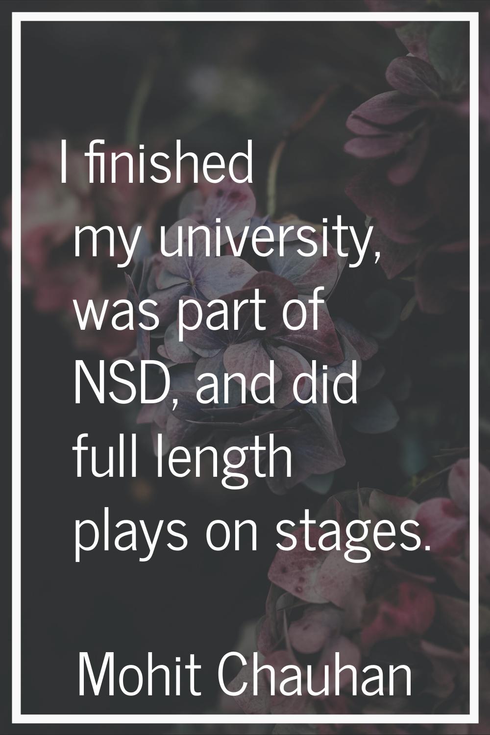 I finished my university, was part of NSD, and did full length plays on stages.