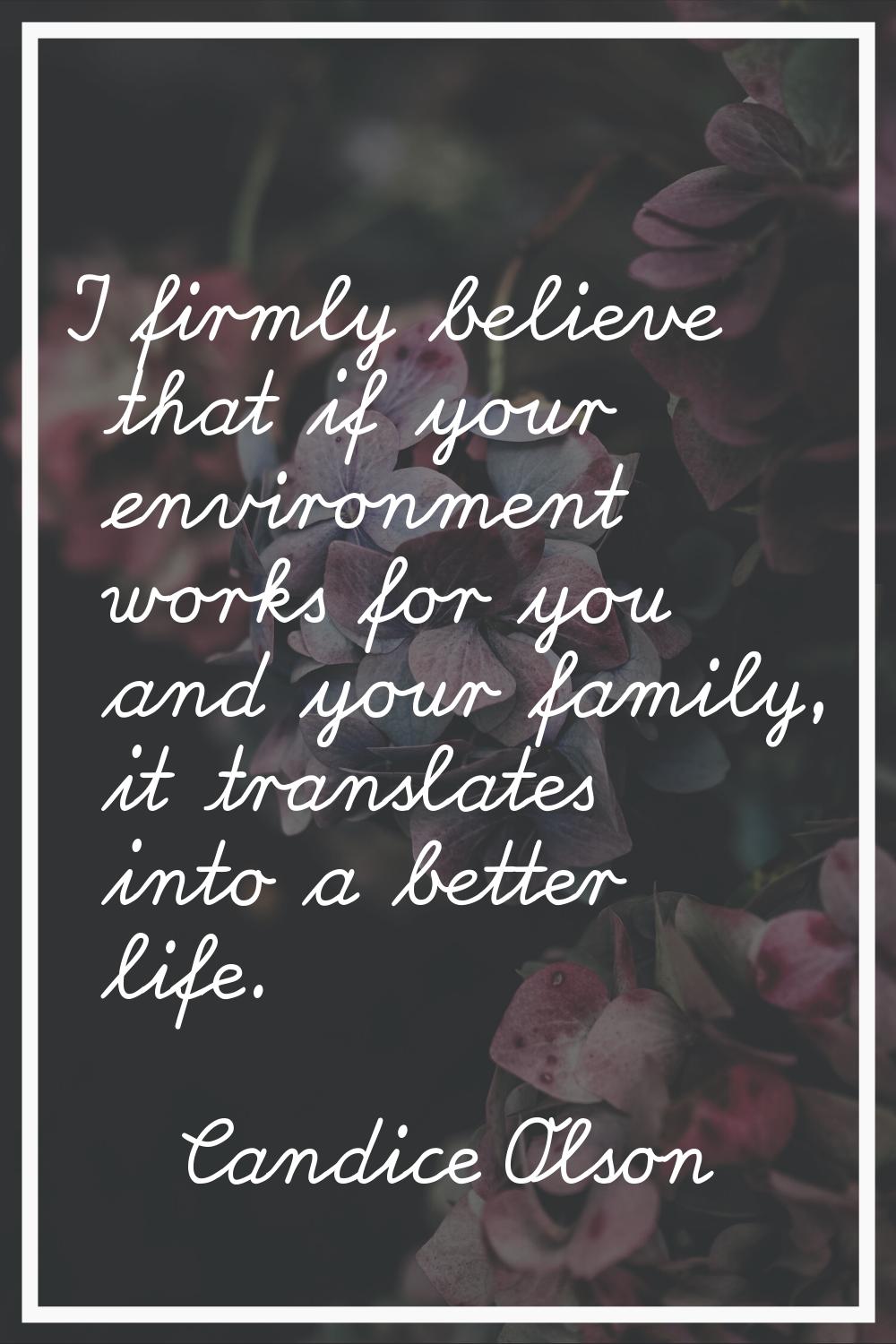 I firmly believe that if your environment works for you and your family, it translates into a bette