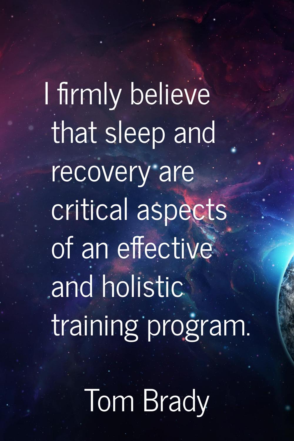 I firmly believe that sleep and recovery are critical aspects of an effective and holistic training