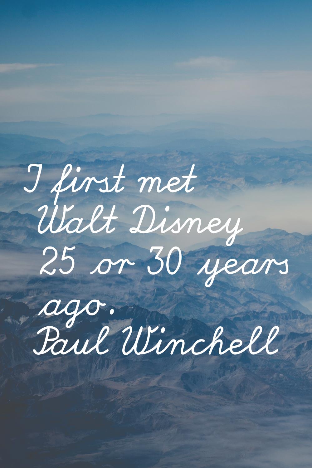 I first met Walt Disney 25 or 30 years ago.
