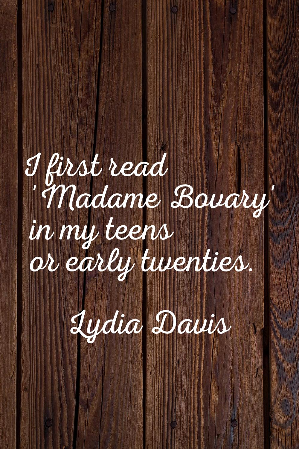 I first read 'Madame Bovary' in my teens or early twenties.