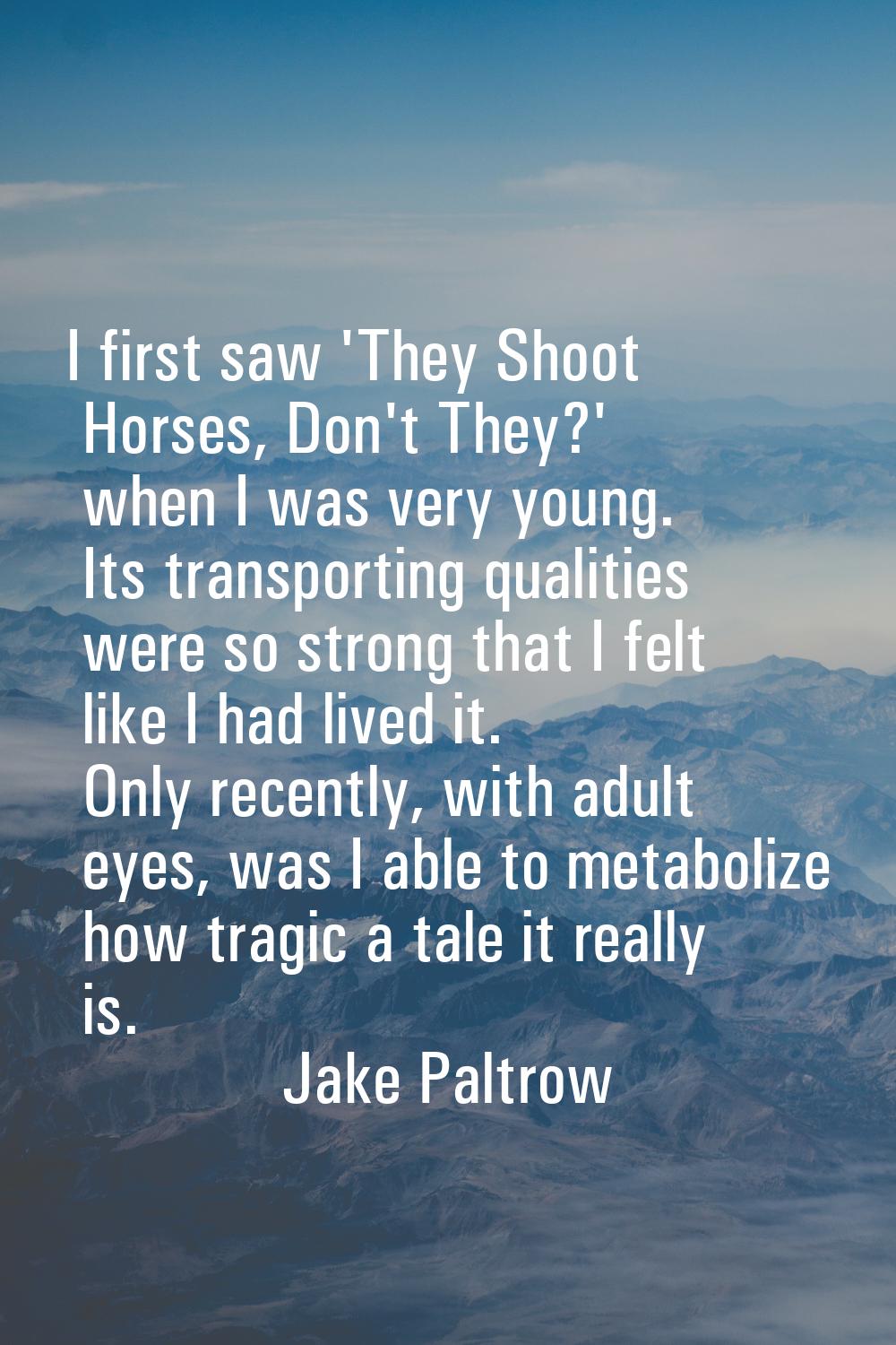 I first saw 'They Shoot Horses, Don't They?' when I was very young. Its transporting qualities were