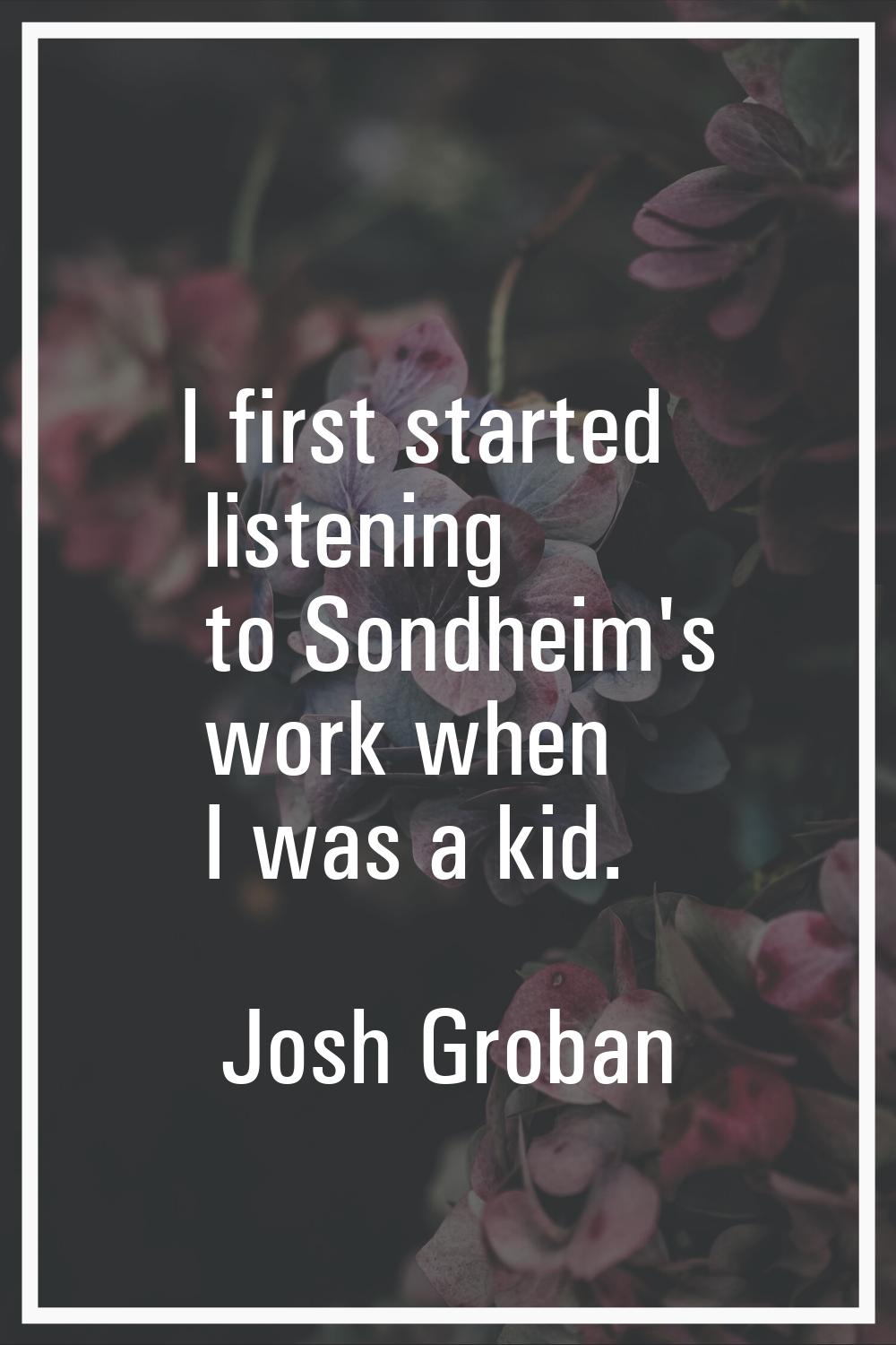 I first started listening to Sondheim's work when I was a kid.