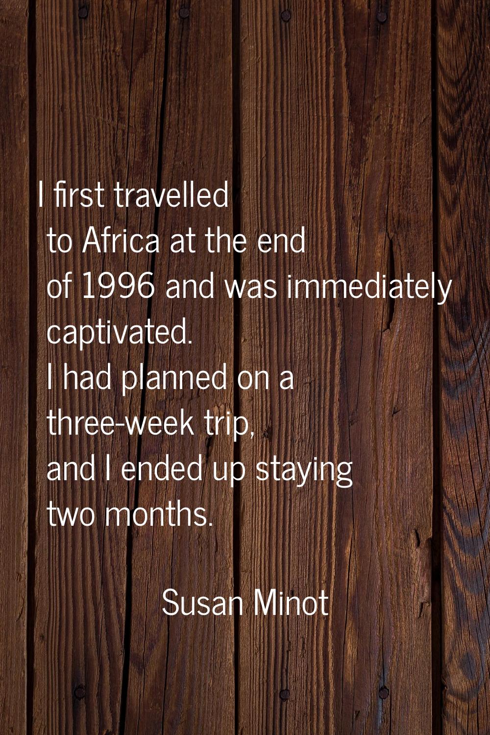 I first travelled to Africa at the end of 1996 and was immediately captivated. I had planned on a t